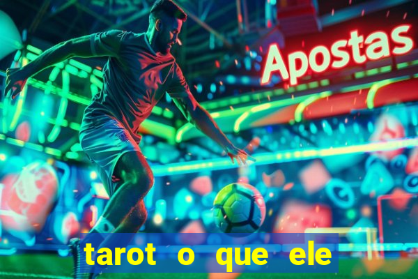 tarot o que ele sente por mim